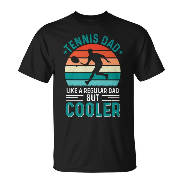 Tennis Dad Like A Regular Dad But Cooler Fathers Day Unisex T-Shirt