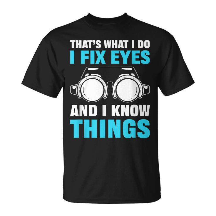 Thats What I Do I Fix Eyes And I Know Things Optician T-shirt
