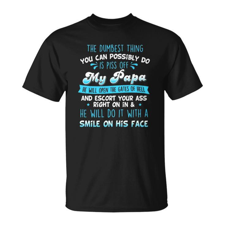 The Dumbest Thing You Can Possibly Do Is Piss Off My Papa He Will Open The Gates Of Hell Unisex T-Shirt