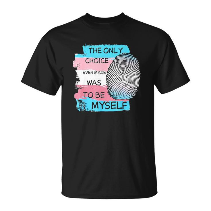 The Only Choice I Made Was To Be Myself Transgender Trans Unisex T-Shirt