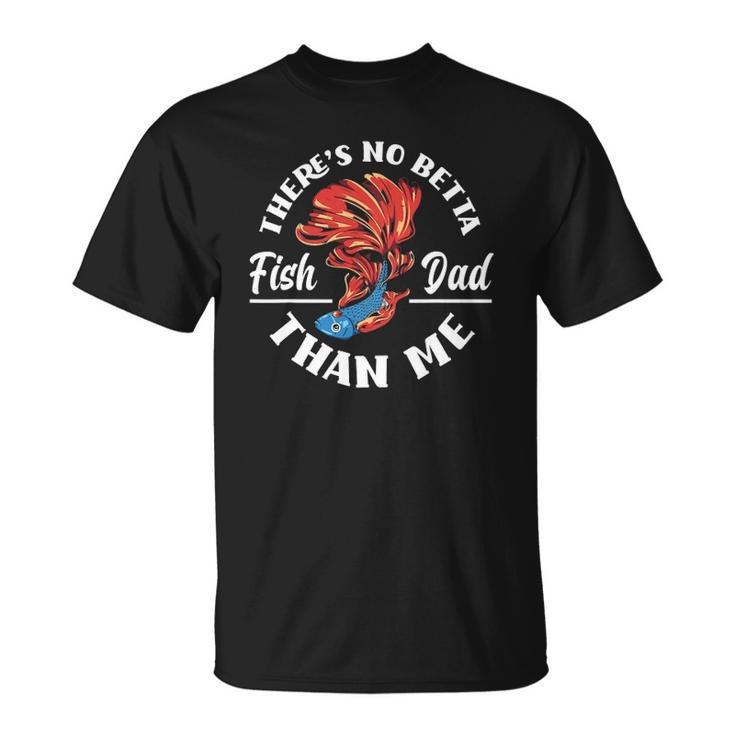 Theres No Betta Fish Dad Than Me Funny Aquarist Aquarium Unisex T-Shirt