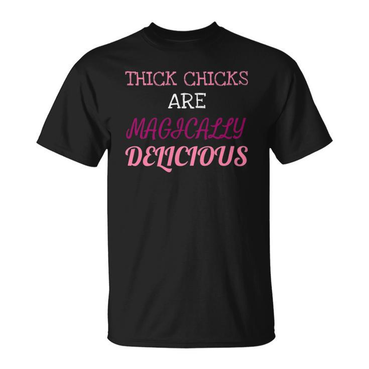 Thick Chicks Are Magically Delicious Funny Unisex T-Shirt