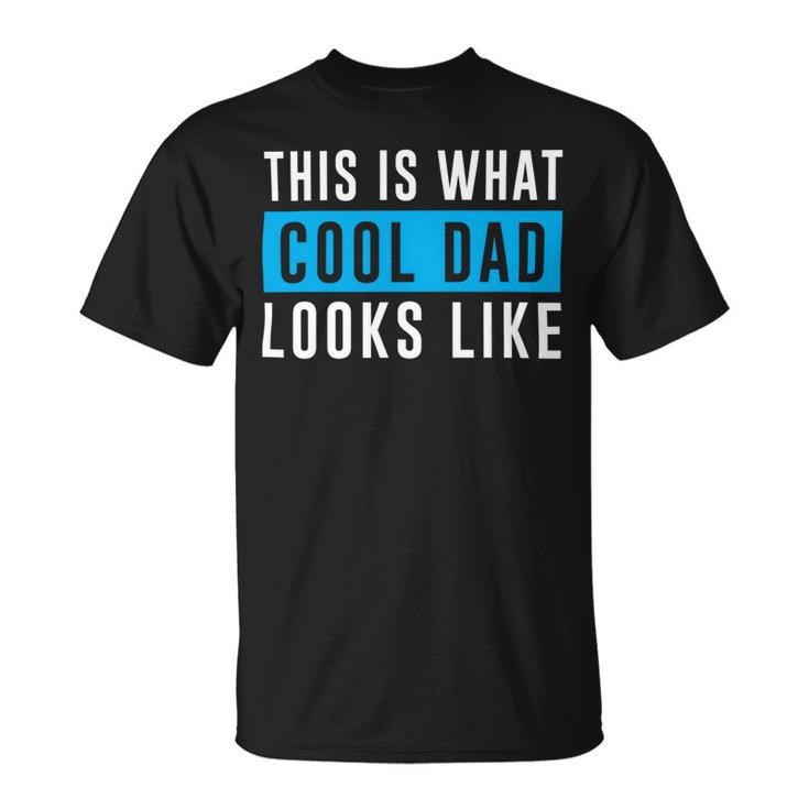 This Is What Cool Dad Looks Like Fathers Day T Shirts Unisex T-Shirt