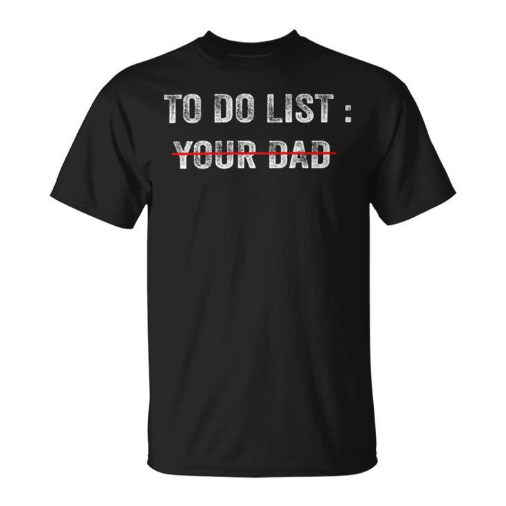 To Do List Your Dad  514 Trending Shirt Unisex T-Shirt