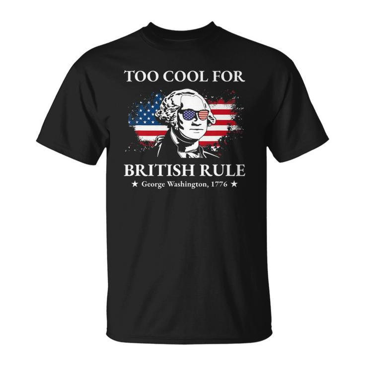 Too Cool For British Rule Fourth Of July Us American History Unisex T-Shirt
