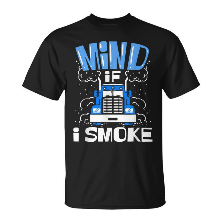 Truck Driver Mind If I Smoke Trucker  Unisex T-Shirt