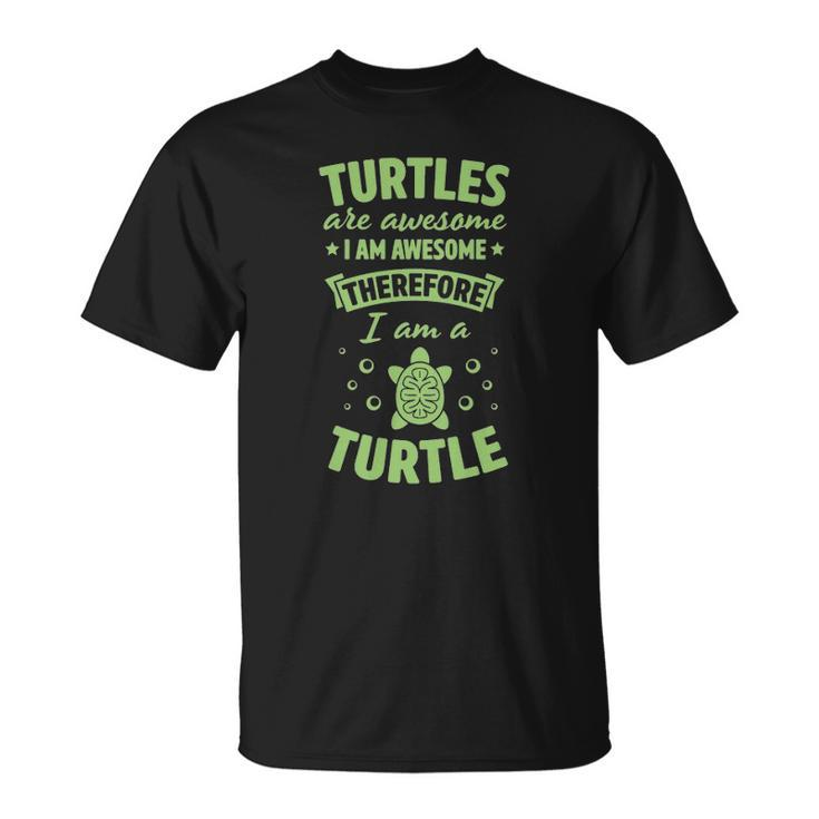 Turtles Are Awesome I Am Awesome Therefore I Am A Turtle  Unisex T-Shirt