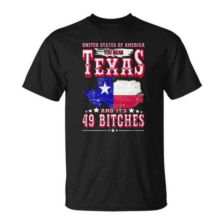 Usa You Mean Texas & Its 49 Bitches Texan American July 4Th Unisex T-Shirt