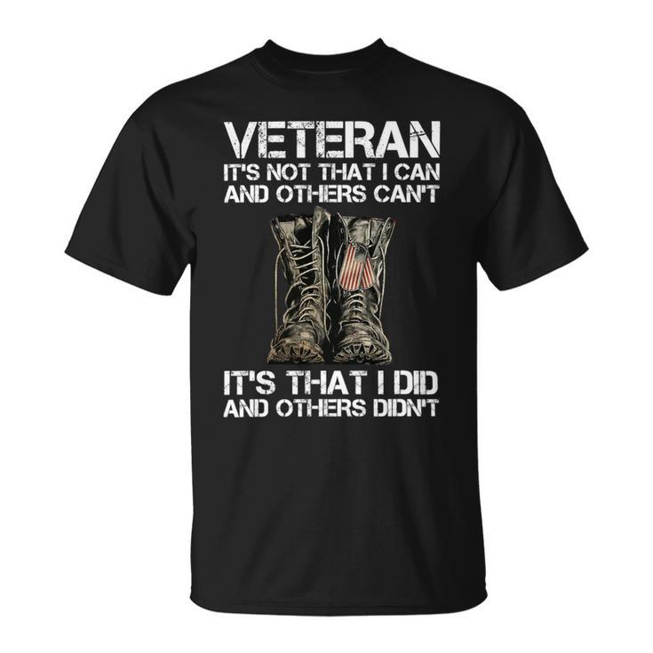 Veteran Its Not That I Can And Other Cant Its That I Did T-Shirt Unisex T-Shirt