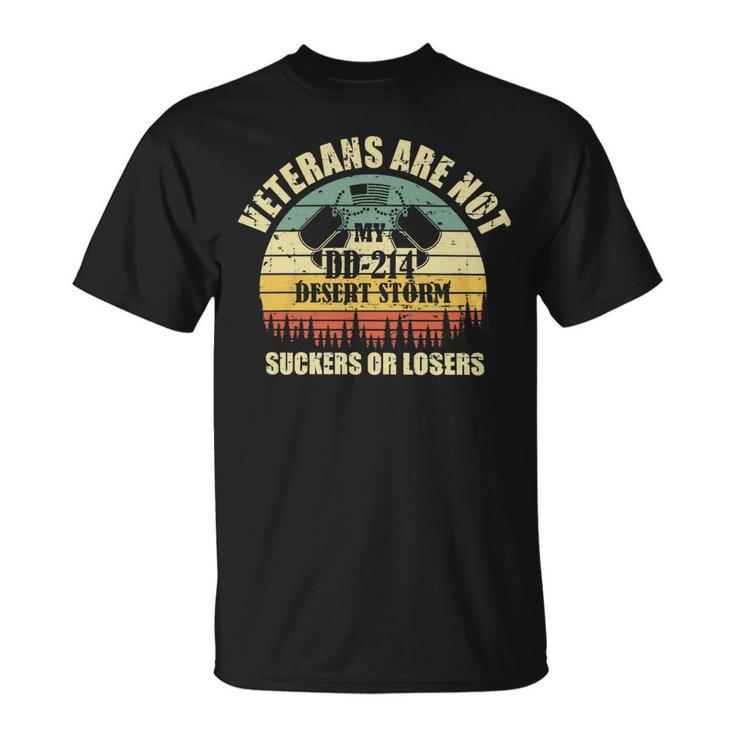 Veteran Veterans Day Are Not Suckers Or Losersmy Dd214 Dessert Storm 137 Navy Soldier Army Military Unisex T-Shirt