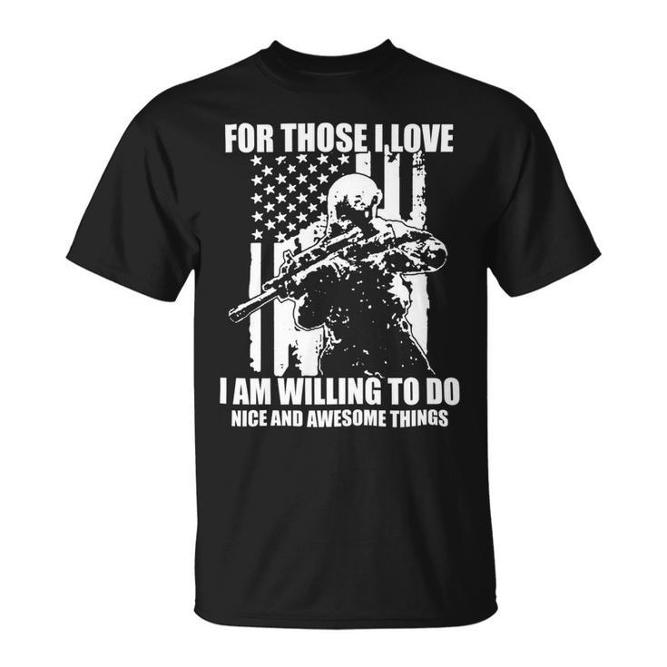 Veterans Day Gifts For Those I Love I Am Willing To Do Nice And Awesome Things Unisex T-Shirt