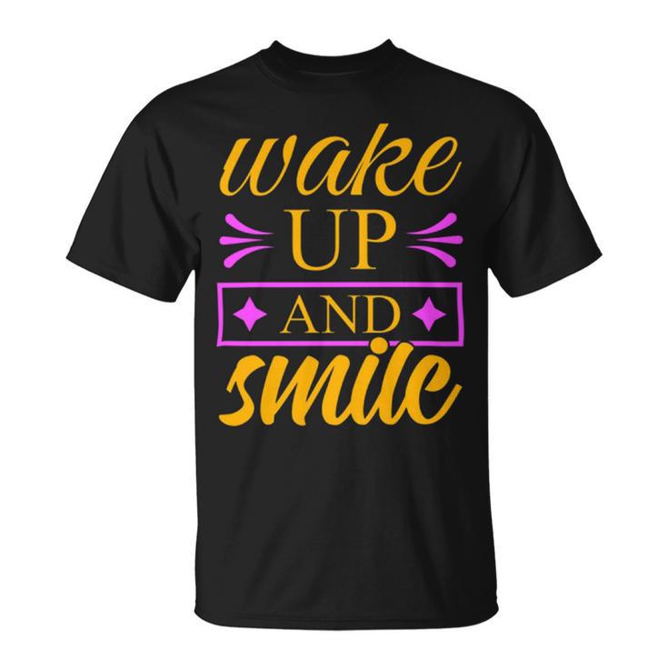 Wake Up And Smile  771 Trending Shirt Unisex T-Shirt