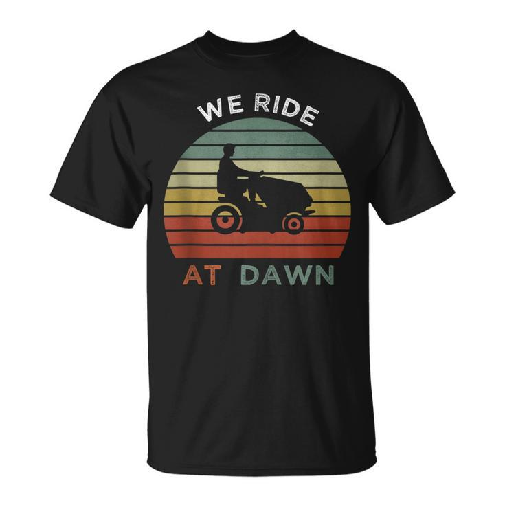 We Ride At Dawn Lawnmower Lawn Mowing Funny Dad Mens  Unisex T-Shirt
