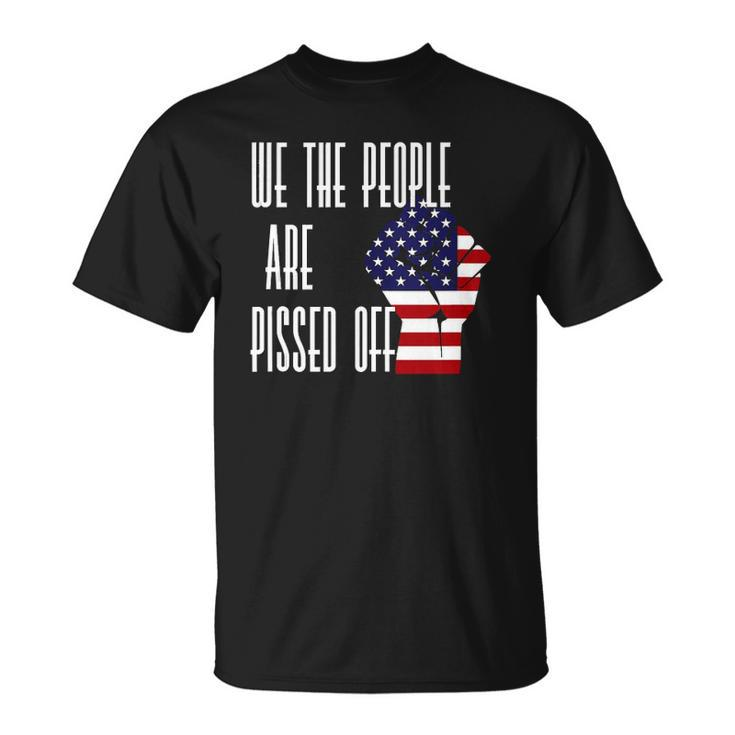 We The People Are Pissed Off - America Flag Unisex T-Shirt