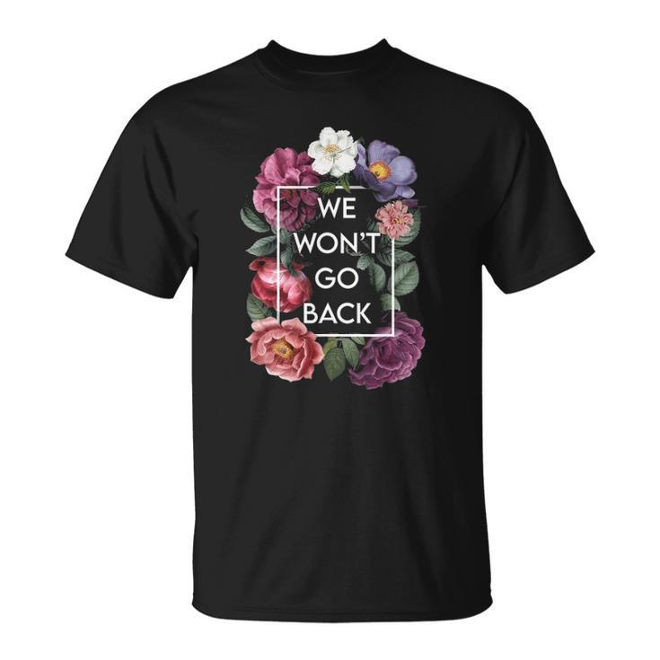 We Wont Go Back Floral Roe V Wade Pro Choice Feminist Women Unisex T-Shirt