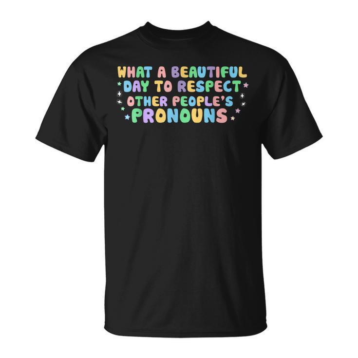 What Beautiful Day To Respect Other Peoples Pronouns Lgbt  Unisex T-Shirt