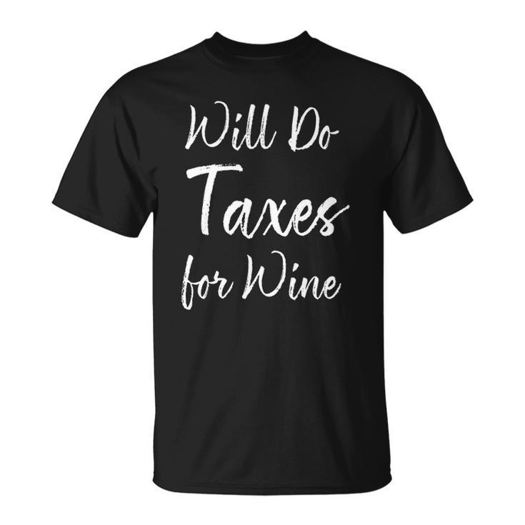 Will Do Taxes For Wine Accountant Gifts Unisex T-Shirt