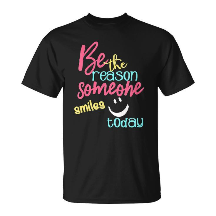 Womens Be The Reason Someone Smiles Today Unisex T-Shirt
