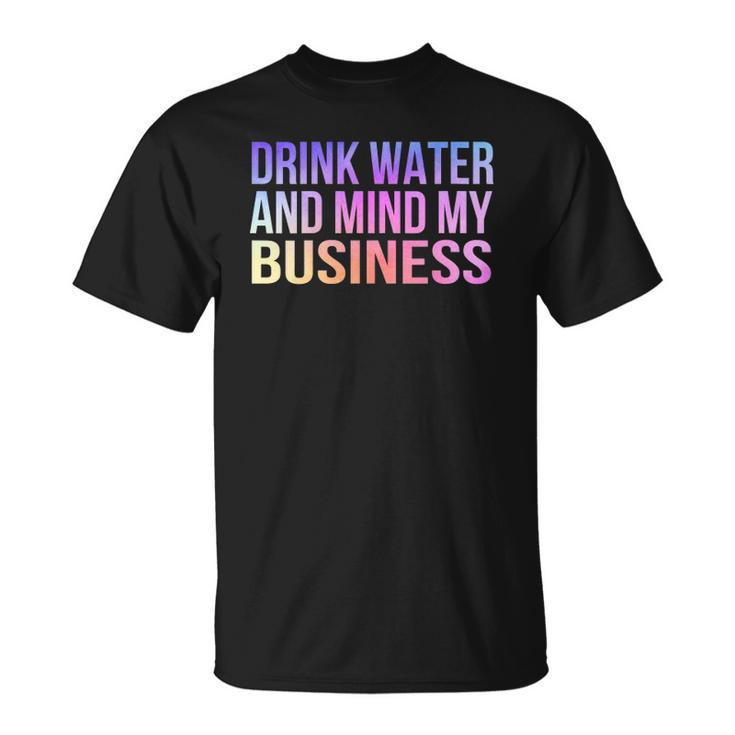 Womens Drink Water And Mind My Business Sarcastic Funny Unisex T-Shirt