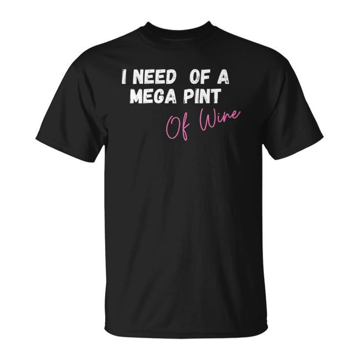 Womens Funny Trendy Sarcastic In Need Of A Mega Pint Of Wine  Unisex T-Shirt