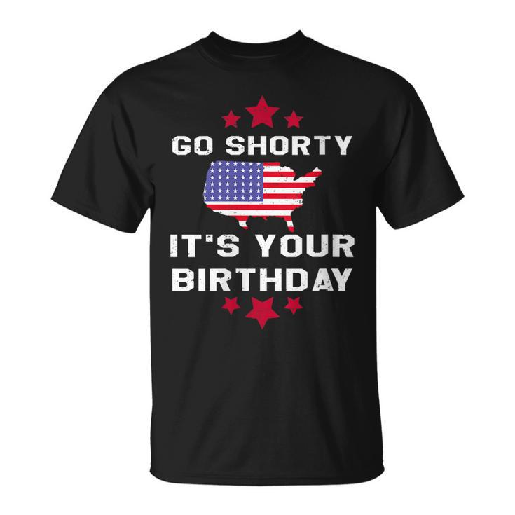 Womens Go Shorty Its Your Birthday 4Th Of July Independence Day   Unisex T-Shirt