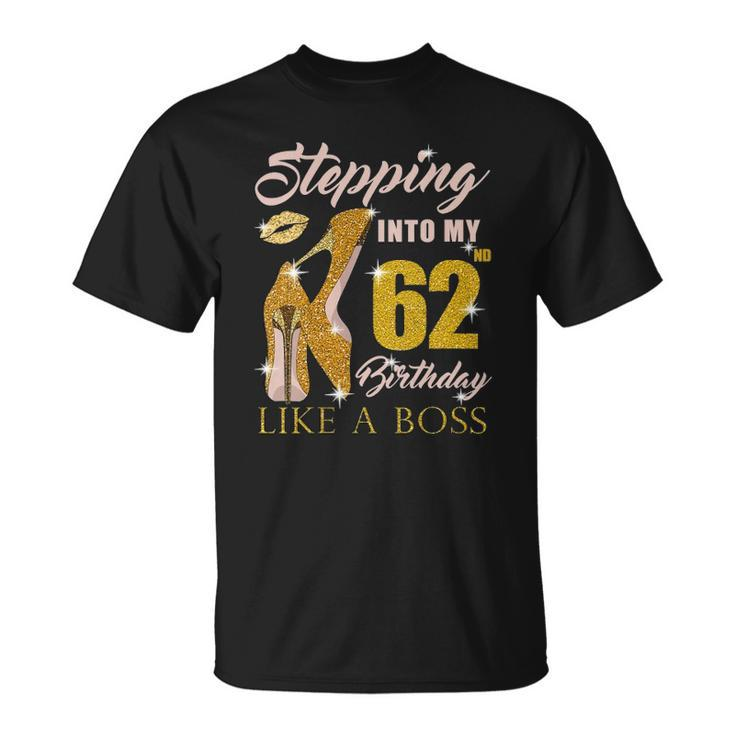 Womens Stepping Into My 62Nd Birthday Like A Boss 62 Yo Bday Gift Unisex T-Shirt