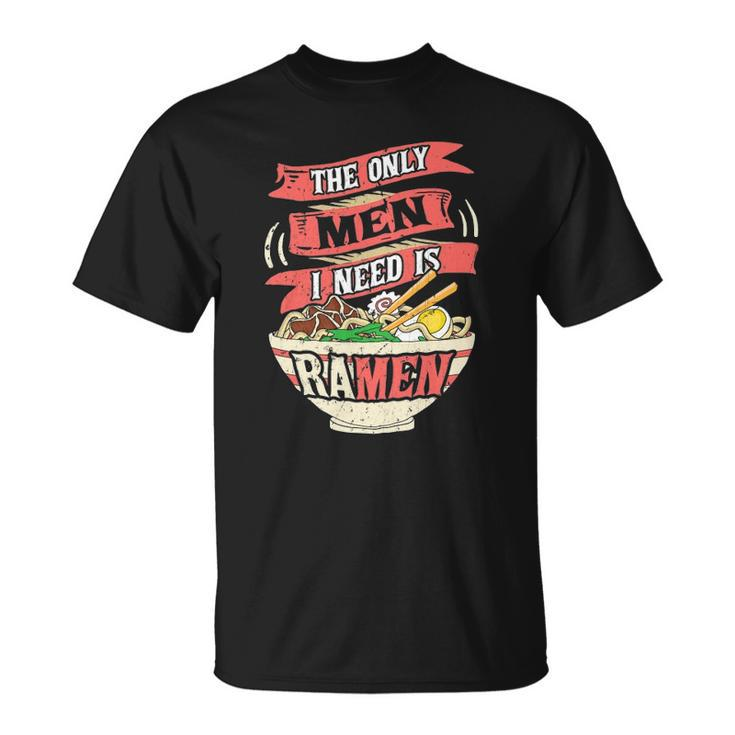 Womens The Only Men I Need Is Ramen Noodles Japanese Noodle Unisex T-Shirt