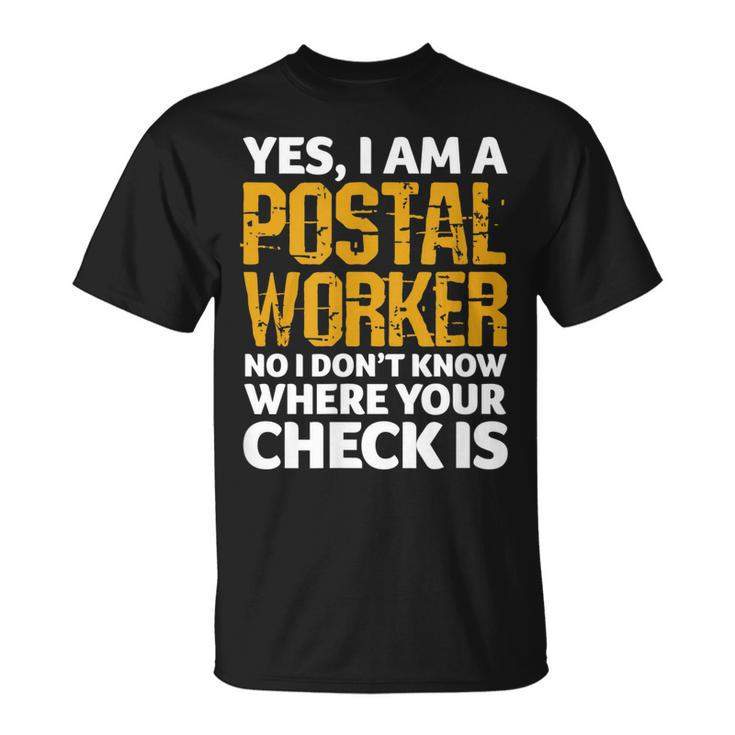 Yes I’M A Postal Worker No I Don’T Know Where Your Check Is T-shirt