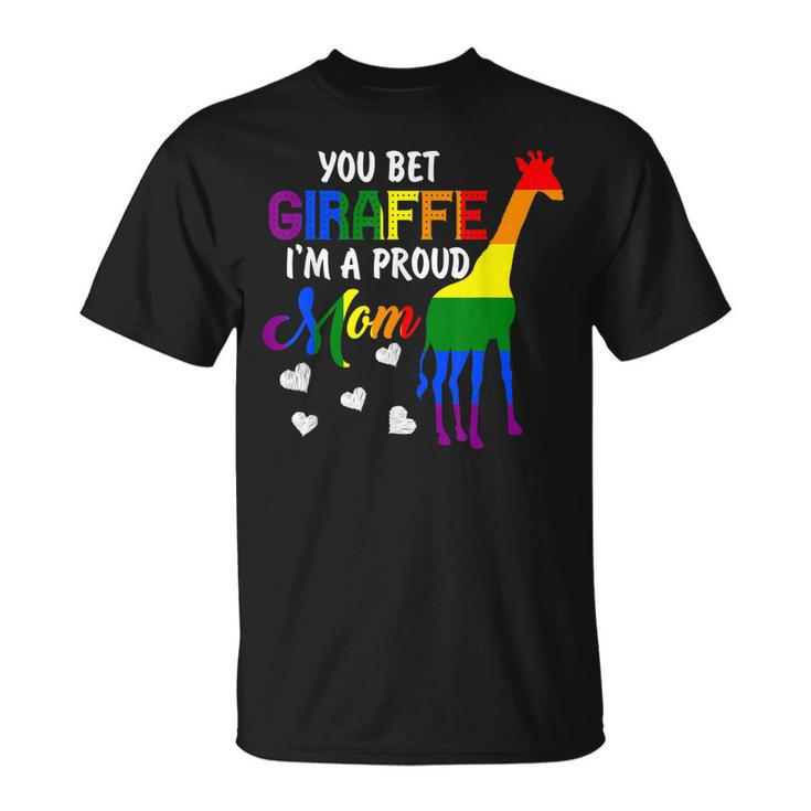 You Bet Giraffe Im A Proud Mom Pride Lgbt Happy Mothers Day  Unisex T-Shirt
