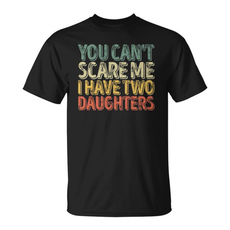 You Cant Scare Me I Have Two Daughters  Christmas Gift  Unisex T-Shirt