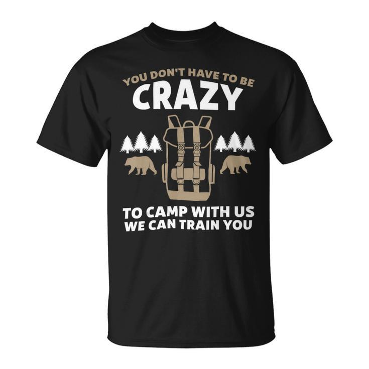 You Dont Have To Be Crazy To Camp With Us Camping Camper T Shirt Unisex T-Shirt