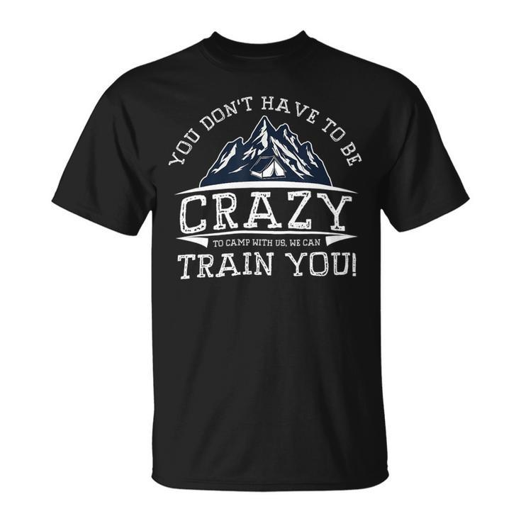 You Dont Have To Be Crazy To Camp With Us Funny CampingShirt Unisex T-Shirt