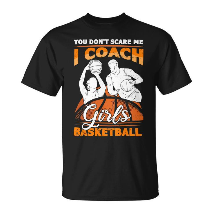 You Dont Scare Me I Coach Girls Basketball Vintage Design 120 Basketball Unisex T-Shirt