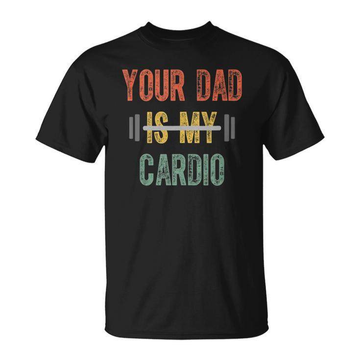 Your Dad Is My Cardio Mens Funny Father Day  Unisex T-Shirt