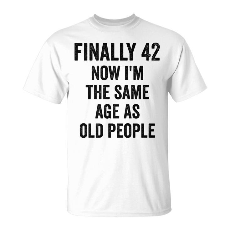 42Th Birthday Adult Humor Old People Birthday Decorations   Unisex T-Shirt