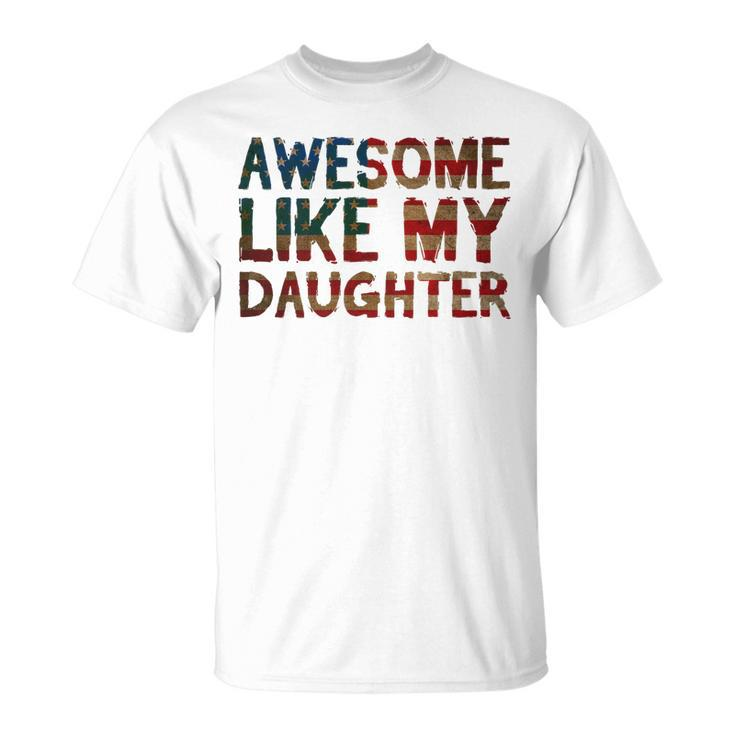 4Th Of July Fathers Day Dad Gift - Awesome Like My Daughter   Unisex T-Shirt