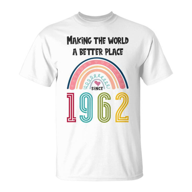 60 Birthday Making The World A Better Place Since 1962   Unisex T-Shirt