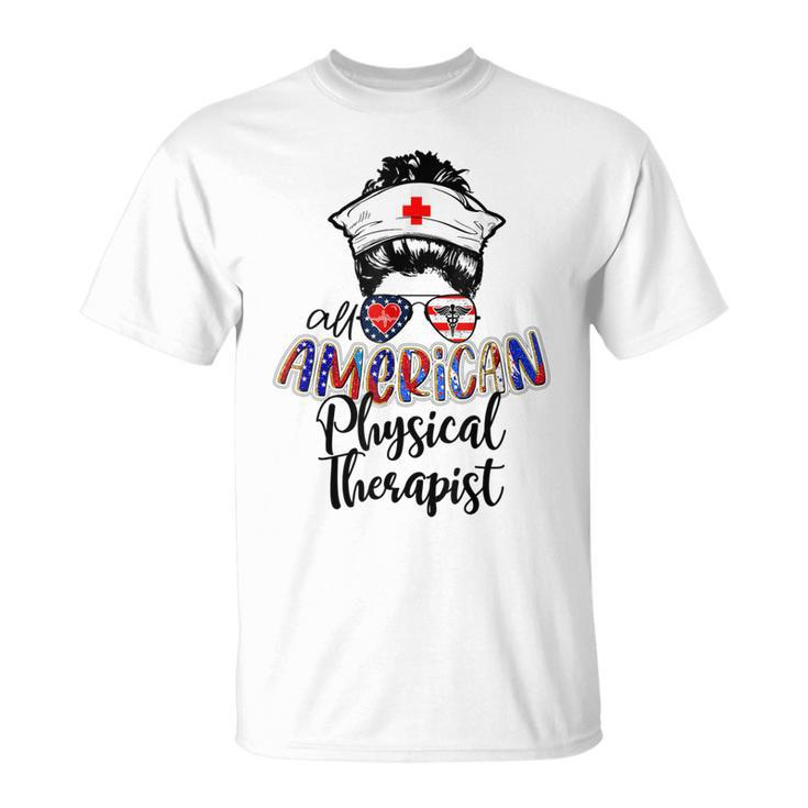 All American Nurse Messy Buns 4Th Of July Physical Therapist  Unisex T-Shirt
