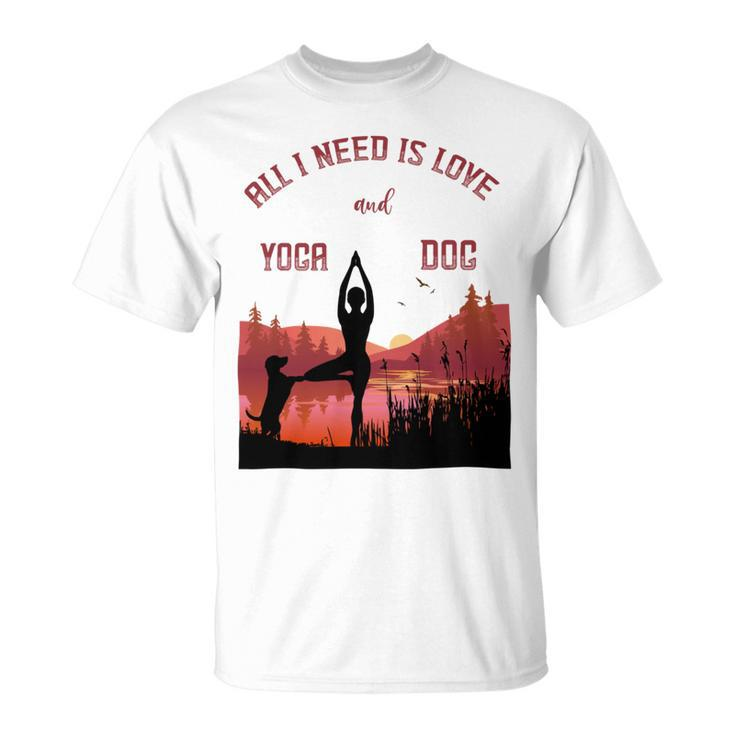 All I Need Is Love And Yoga And A Dog Unisex T-Shirt
