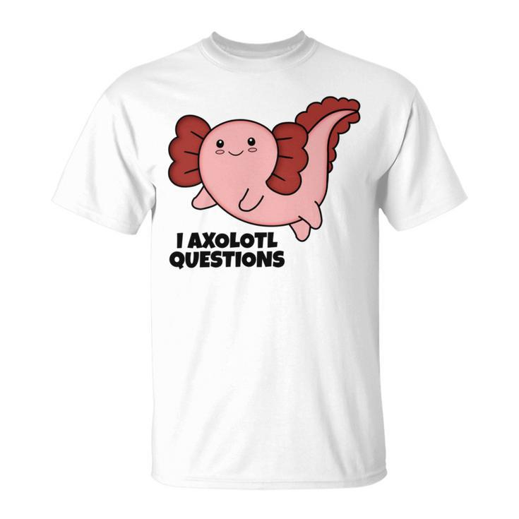 Axlotl Axolotl Water Dragon I Axolotl Questions Unisex T-Shirt