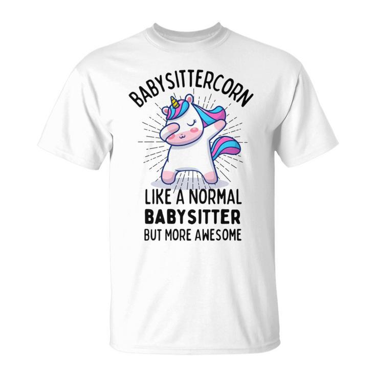 Babysittercorn Funny Unicorn Dabbing Gift Like A Normal Babysitter But More Awesome Unisex T-Shirt