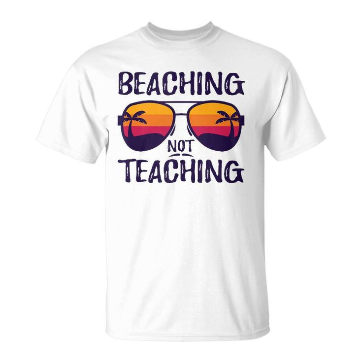 Beaching Not Teaching Sunglasses Summertime Beach Vacation Unisex T-Shirt