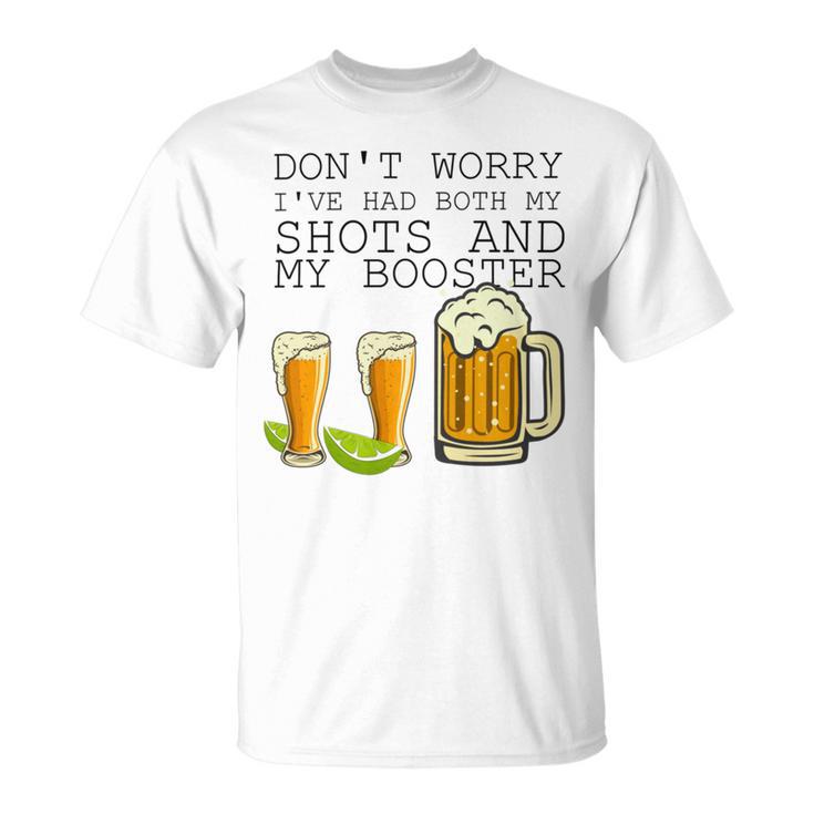 Beer Drinking Dont Worry Ive Had Both My Shots And Booster Unisex T-Shirt