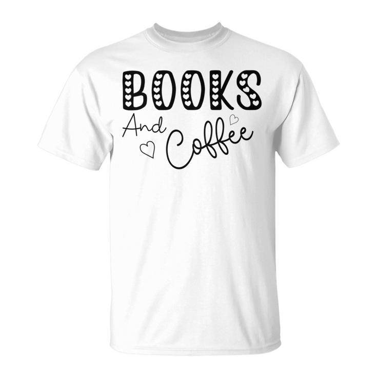 Books And Coffee Books Lover Tee Coffee Lover  Gift For Books Lover Gift For Coffee Lover Gift For Women  Unisex T-Shirt