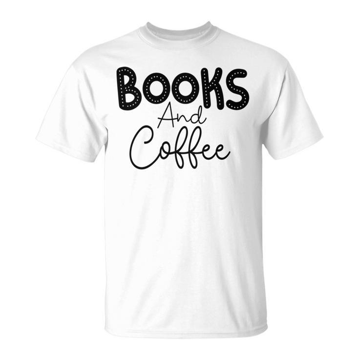 Books And Coffee Books Lover Tee Coffee Lover  Gift For Books Lover Gift For Coffee Lover Unisex T-Shirt