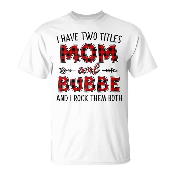 Bubbe Grandma I Have Two Titles Mom And Bubbe T-Shirt