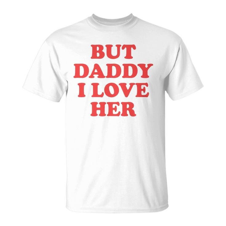 But Daddy I Love Her Unisex T-Shirt