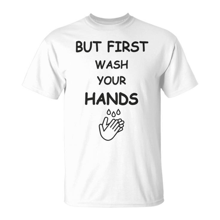 But First Wash Your Hands  Funny Baby Gift  Funny Pregnancy Gift  Funny Baby Shower Gift Unisex T-Shirt