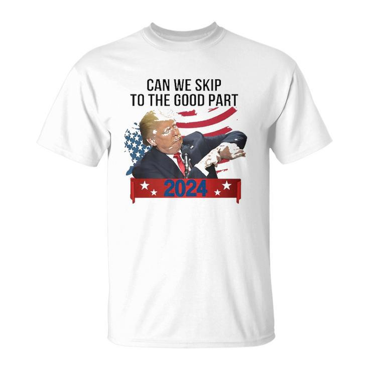 Can We Skip To The Good Part Funny Trendy Pro Trump 2024 Usa Flag Unisex T-Shirt