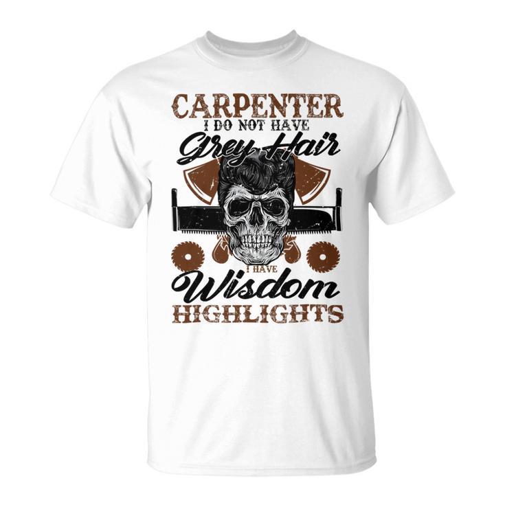 Carpenter I Do Not Have Grey Hair 289 Shirt Unisex T-Shirt